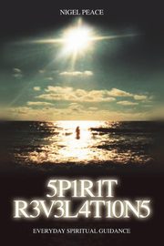 Spirit Revelations ... Everyday Spiritual Guidance, Peace Nigel