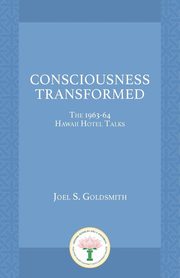Consciousness Transformed, Goldsmith Joel S.