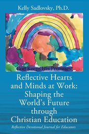 Reflective Hearts and Minds at Work, Sadlovsky PhD Kelly