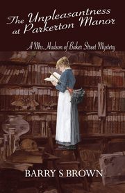 The Unpleasantness at Parkerton Manor (Mrs. Hudson of Baker Street Book 1), Brown Barry S