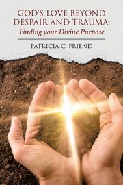 God's Love beyond Despair and Trauma, Friend Patricia C.