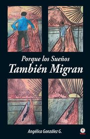 Porque los Sue?os Tambin Migran, Gonzlez Anglica