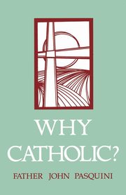 Why Catholic?, Pasquini John J.