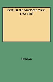 Scots in the American West, 1783-1883, Dobson David