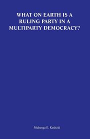 What on Earth Is a Ruling Party in a Multiparty Democracy? Musings and Ruminations of an Armchair Critic, Kashoki Mubanga E.