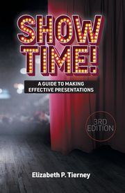 Show Time! A Guide to Making Effective Presentations 3e, Tierney Elizabeth P.