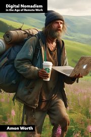 Digital Nomadism in the Age of Remote Work, Worth Amon