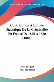 Contribution A L'Etude Statistique De La Criminalite En France De 1826 A 1880 (1884), Socquet Jules