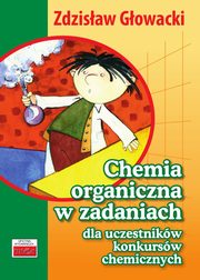 Chemia organiczna w zadaniach dla uczestnikw konkursw chemicznych, Gowacki Zdzisaw