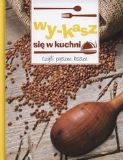 ksiazka tytu: Wy-kasz si w kuchni czyli pyszne kasze autor: 