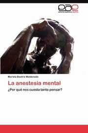 ksiazka tytu: La anestesia mental autor: Maldonado Mariela Beatriz