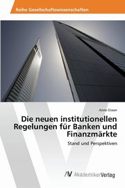Die neuen institutionellen Regelungen fr Banken und Finanzmrkte, Glaser Anne