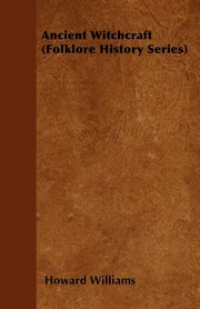 Ancient Witchcraft (Folklore History Series), Williams Howard