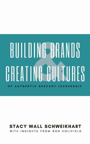 BUILDING BRANDS & CREATING CULTURES, Schweikhart Stacy Wall