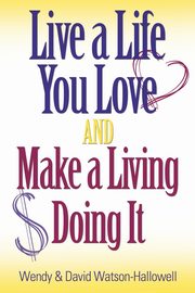 Live a Life You Love AND Make a Living Doing It, Watson-Hallowell Wendy