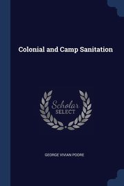 Colonial and Camp Sanitation, Poore George Vivian