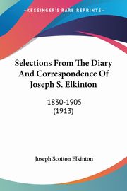 Selections From The Diary And Correspondence Of Joseph S. Elkinton, Elkinton Joseph Scotton