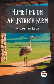 Home Life on an Ostrich Farm, Martin Mrs. Annie
