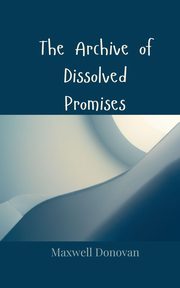 The Archive of Dissolved Promises, Donovan Maxwell