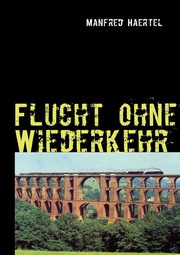 Flucht ohne Wiederkehr, Haertel Manfred
