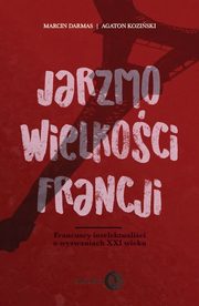 ksiazka tytu: Jarzmo wielkoci Francji autor: Darmas Marcin, Koziski Agaton