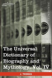 The Universal Dictionary of Biography and Mythology, Vol. IV (in Four Volumes), Thomas Joseph