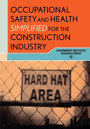 Occupational Safety and Health Simplified for the Construction Industry, , Government Institutes Research Group