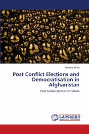 Post Conflict Elections and Democratisation in Afghanistan, Khan Delawar