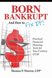 Born Bankrupt And How to Fix it! Practical Financial Planning Tools for Your Century of Life, Warren CFP Thomas P