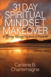 31 Day Spiritual Mindset Makeover, Charlemagne Carlene B.
