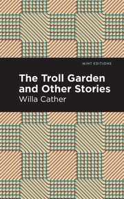 The Troll Garden And Other Stories, Cather Willa