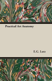ksiazka tytu: Practical Art Anatomy autor: Lutz E.G.
