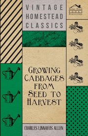 Growing Cabbages from Seed to Harvest, Allen Charles Linnaeus