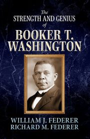 The Strength and Genius of Booker T. Washington, Federer William J