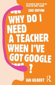 Why Do I Need a Teacher When I've got Google?, Gilbert Ian