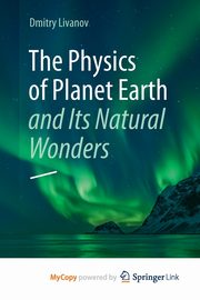 The Physics of Planet Earth and Its Natural Wonders, Livanov Dmitry