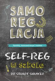 Samoregulacja w szkole SELF-REG Spokj, koncentracja, nauka, Shanker Stuart