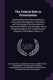 ksiazka tytu: The Federal Role in Privatization autor: United States. Congress. House. Committe