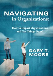 Navigating in Organizations, Moore Gary T