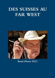 DES SUISSES AU FAR WEST, DUC Ren-Pierre
