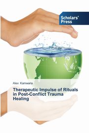 Therapeutic Impulse of Rituals in Post-Conflict Trauma Healing, Kamwaria Alex