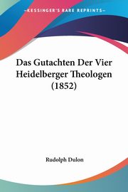 ksiazka tytu: Das Gutachten Der Vier Heidelberger Theologen (1852) autor: Dulon Rudolph