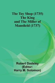 The Toy Shop (1735) The King and the Miller of Mansfield (1737), Dodsley Robert