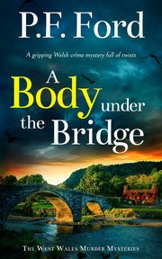 A BODY UNDER THE BRIDGE a gripping Welsh crime mystery full of twists, Ford P.F.