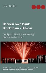 Be your own bank - Blockchain - Bitcoin, Duthel Heinz