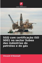 SGQ com certifica?o ISO 9001 no sector Subea das indstrias do petrleo e do gs, O'Donnell Vincent