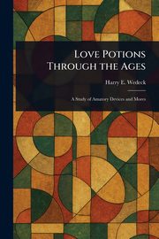 Love Potions Through the Ages, Wedeck Harry E.