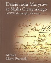 ksiazka tytu: Dzieje rodu Morysw ze lska Cieszyskiego od XVIII do pocztku XX wieku autor: Morys-Twarowski Michael