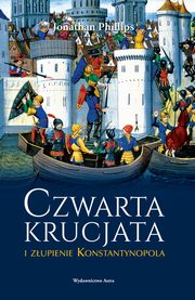 ksiazka tytu: Czwarta krucjata i zupienie Konstantynopola autor: Phillips Jonathan