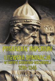 ksiazka tytu: Pogaskie Imperium Litewska dominacja w Europie rodkowo-wschodniej 1295-1345 autor: Rowell C. Stephen